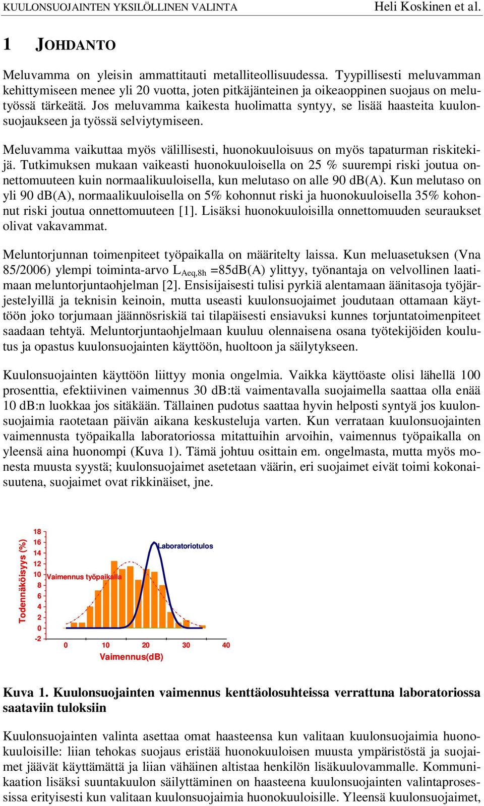 Tutkimuksen mukaan vaikeasti huonokuuloisella on 25 % suurempi riski joutua onnettomuuteen kuin normaalikuuloisella, kun melutaso on alle 90 db(a).