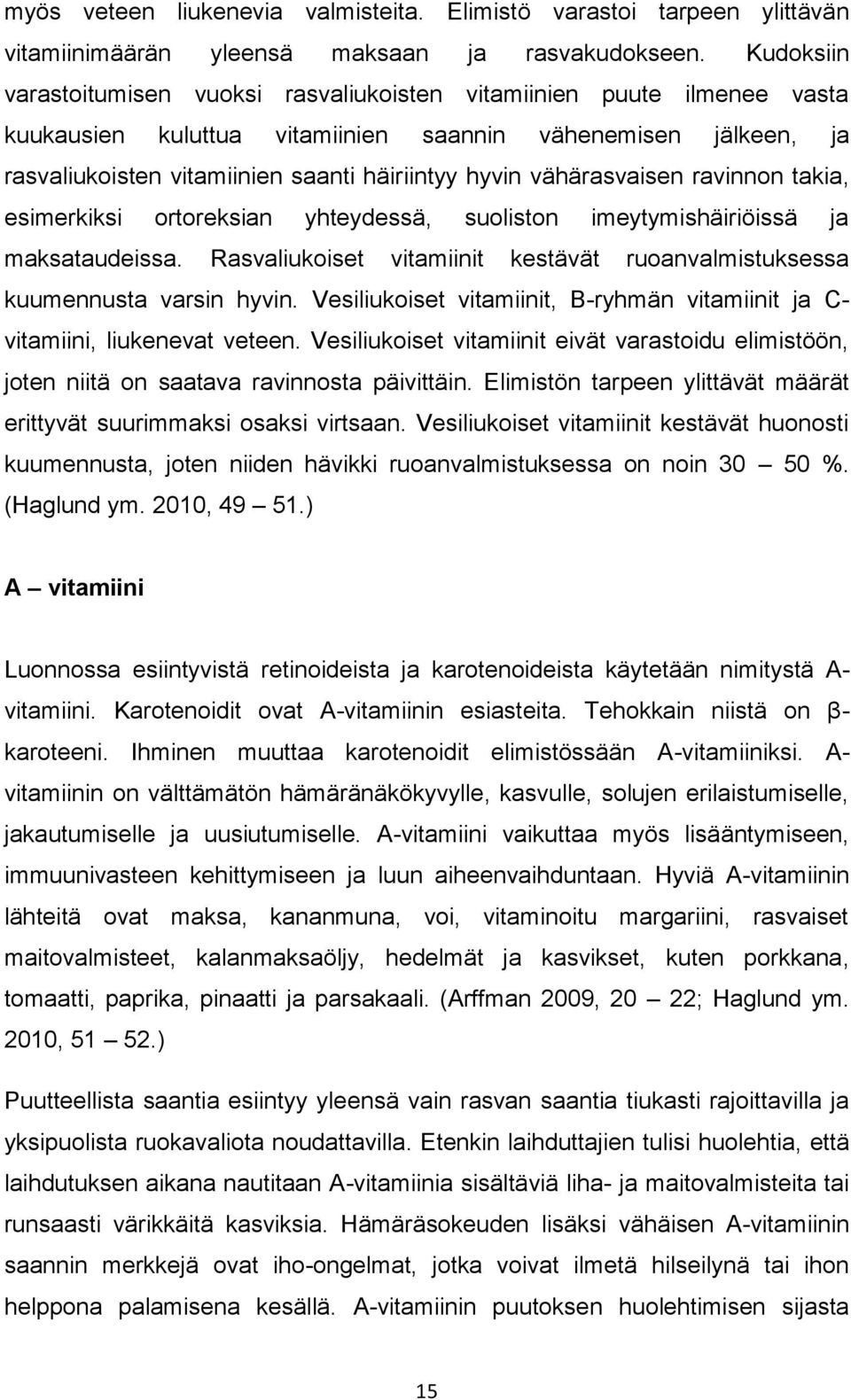 vähärasvaisen ravinnon takia, esimerkiksi ortoreksian yhteydessä, suoliston imeytymishäiriöissä ja maksataudeissa. Rasvaliukoiset vitamiinit kestävät ruoanvalmistuksessa kuumennusta varsin hyvin.