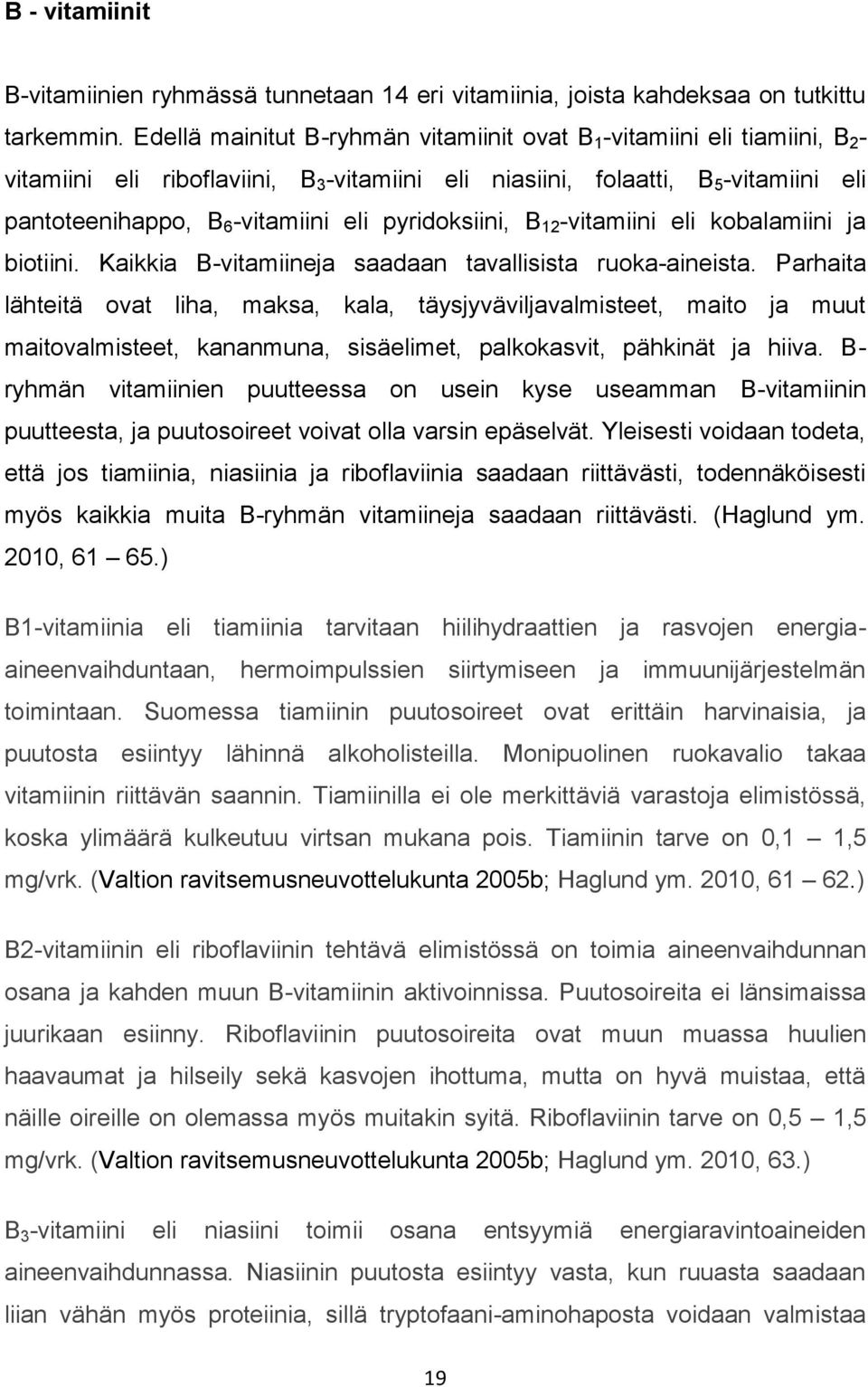 pyridoksiini, B 12 -vitamiini eli kobalamiini ja biotiini. Kaikkia B-vitamiineja saadaan tavallisista ruoka-aineista.