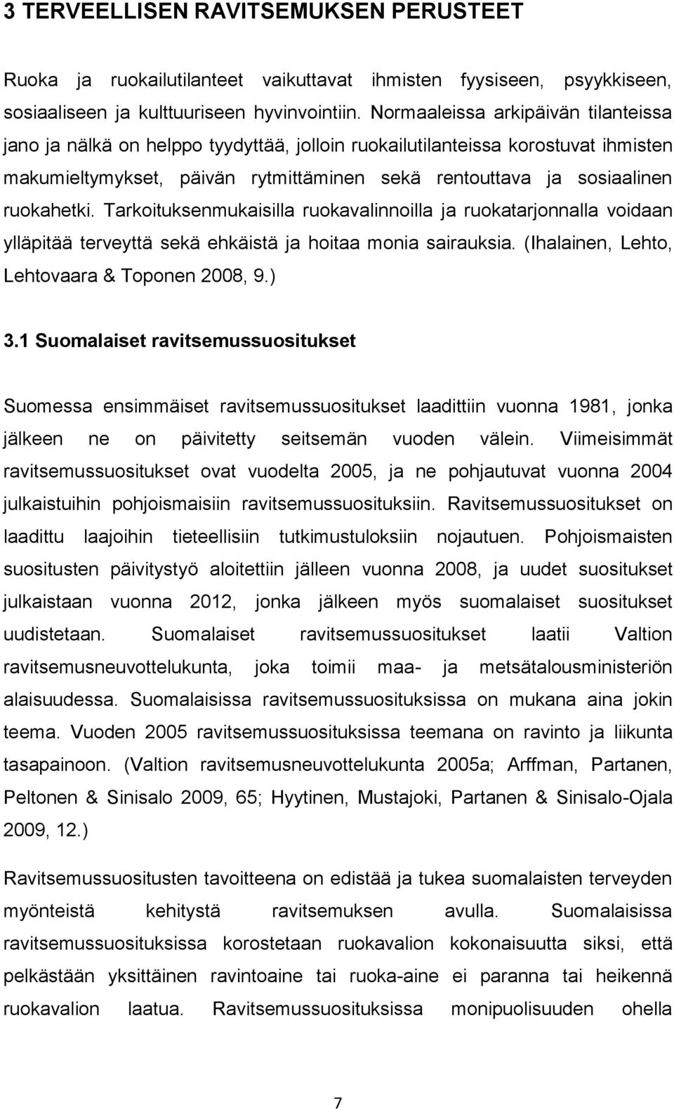 ruokahetki. Tarkoituksenmukaisilla ruokavalinnoilla ja ruokatarjonnalla voidaan ylläpitää terveyttä sekä ehkäistä ja hoitaa monia sairauksia. (Ihalainen, Lehto, Lehtovaara & Toponen 2008, 9.) 3.