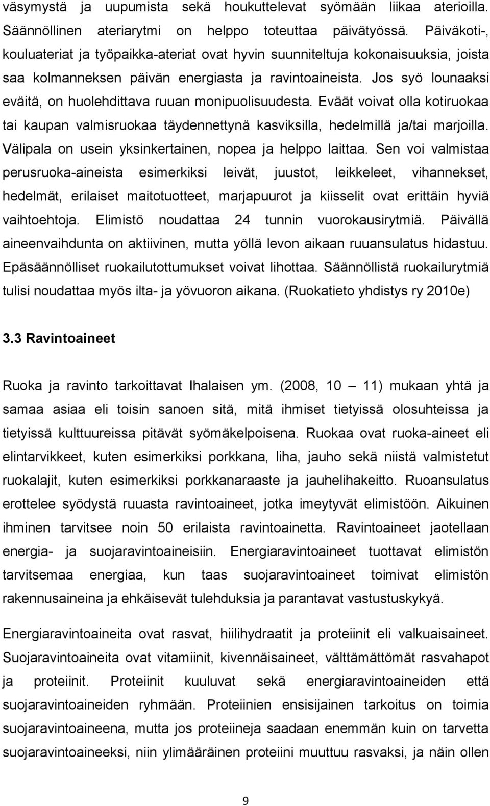 Jos syö lounaaksi eväitä, on huolehdittava ruuan monipuolisuudesta. Eväät voivat olla kotiruokaa tai kaupan valmisruokaa täydennettynä kasviksilla, hedelmillä ja/tai marjoilla.