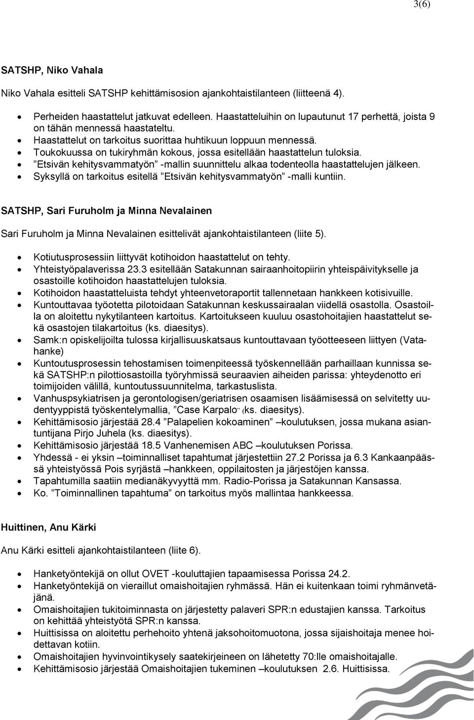 Toukokuussa on tukiryhmän kokous, jossa esitellään haastattelun tuloksia. Etsivän kehitysvammatyön -mallin suunnittelu alkaa todenteolla haastattelujen jälkeen.