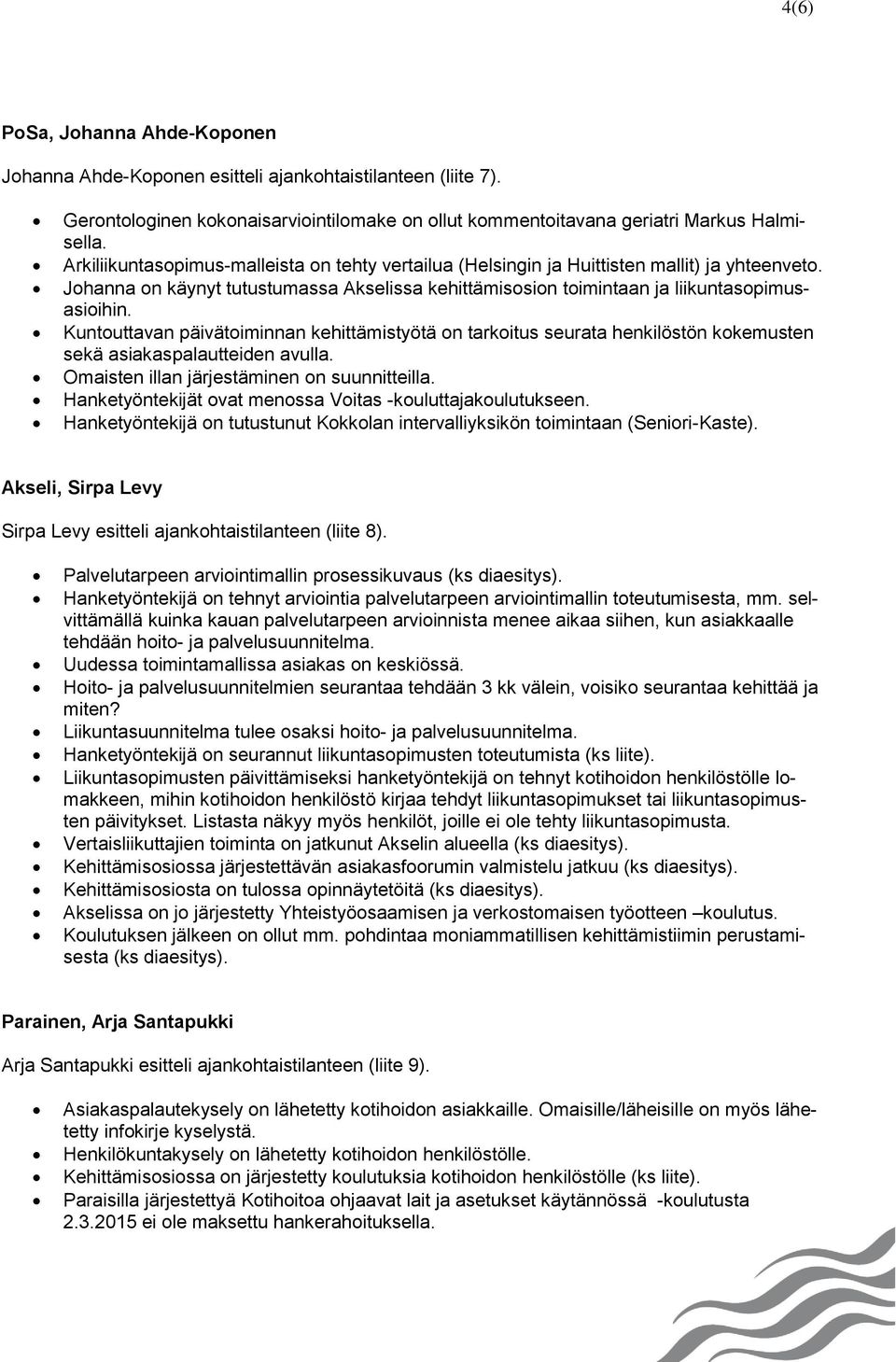 Kuntouttavan päivätoiminnan kehittämistyötä on tarkoitus seurata henkilöstön kokemusten sekä asiakaspalautteiden avulla. Omaisten illan järjestäminen on suunnitteilla.