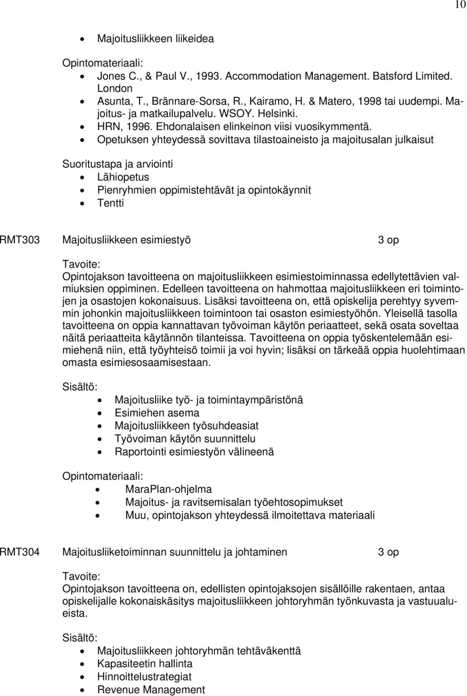 Opetuksen yhteydessä sovittava tilastoaineisto ja majoitusalan julkaisut Suoritustapa ja arviointi Pienryhmien oppimistehtävät ja opintokäynnit RMT303 Majoitusliikkeen esimiestyö 3 op Opintojakson