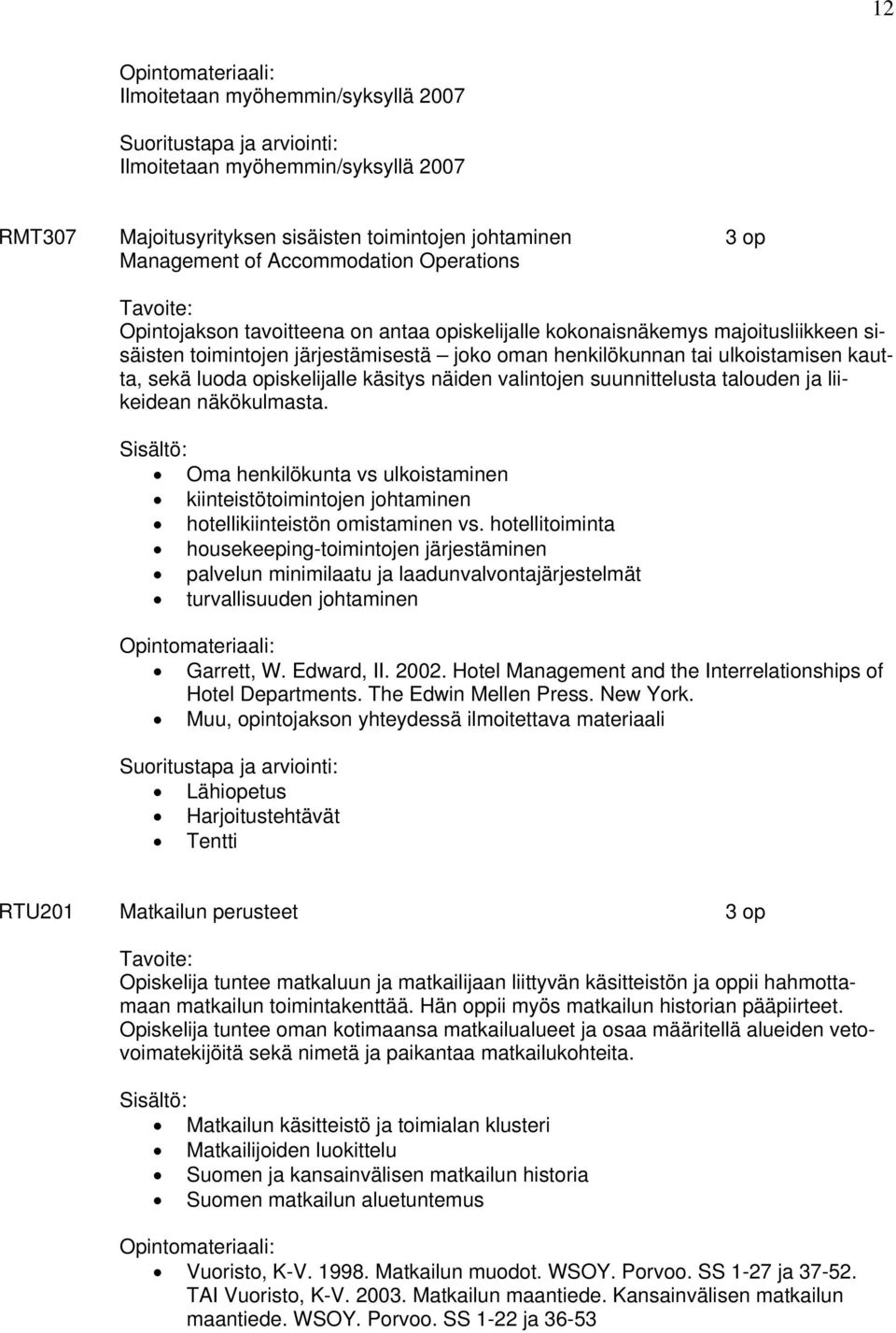 valintojen suunnittelusta talouden ja liikeidean näkökulmasta. Oma henkilökunta vs ulkoistaminen kiinteistötoimintojen johtaminen hotellikiinteistön omistaminen vs.