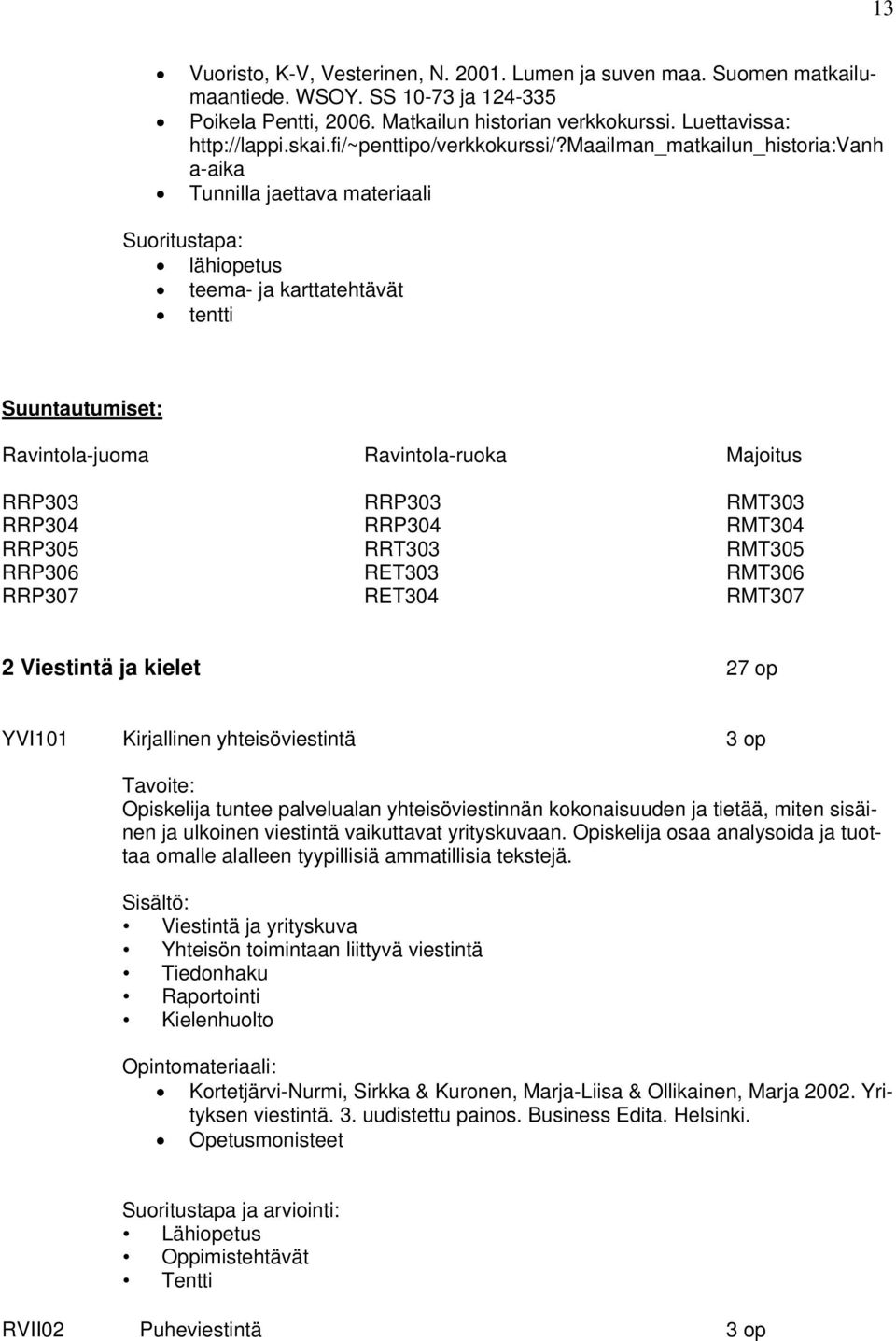 maailman_matkailun_historia:vanh a-aika Tunnilla jaettava materiaali Suoritustapa: lähiopetus teema- ja karttatehtävät tentti Suuntautumiset: Ravintola-juoma Ravintola-ruoka Majoitus RRP303 RRP303