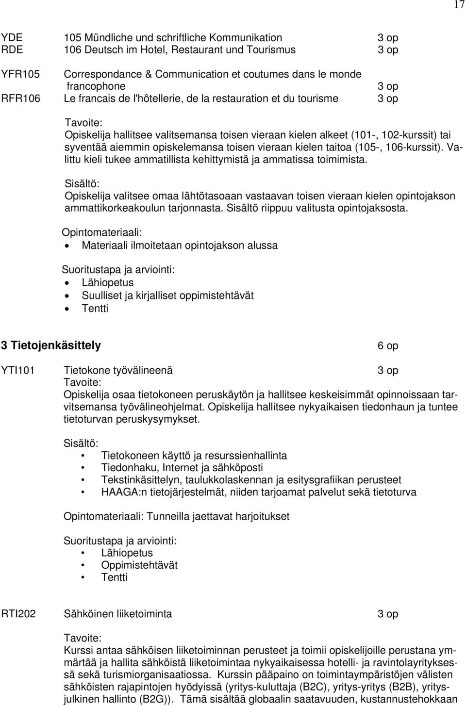 vieraan kielen taitoa (105-, 106-kurssit). Valittu kieli tukee ammatillista kehittymistä ja ammatissa toimimista.