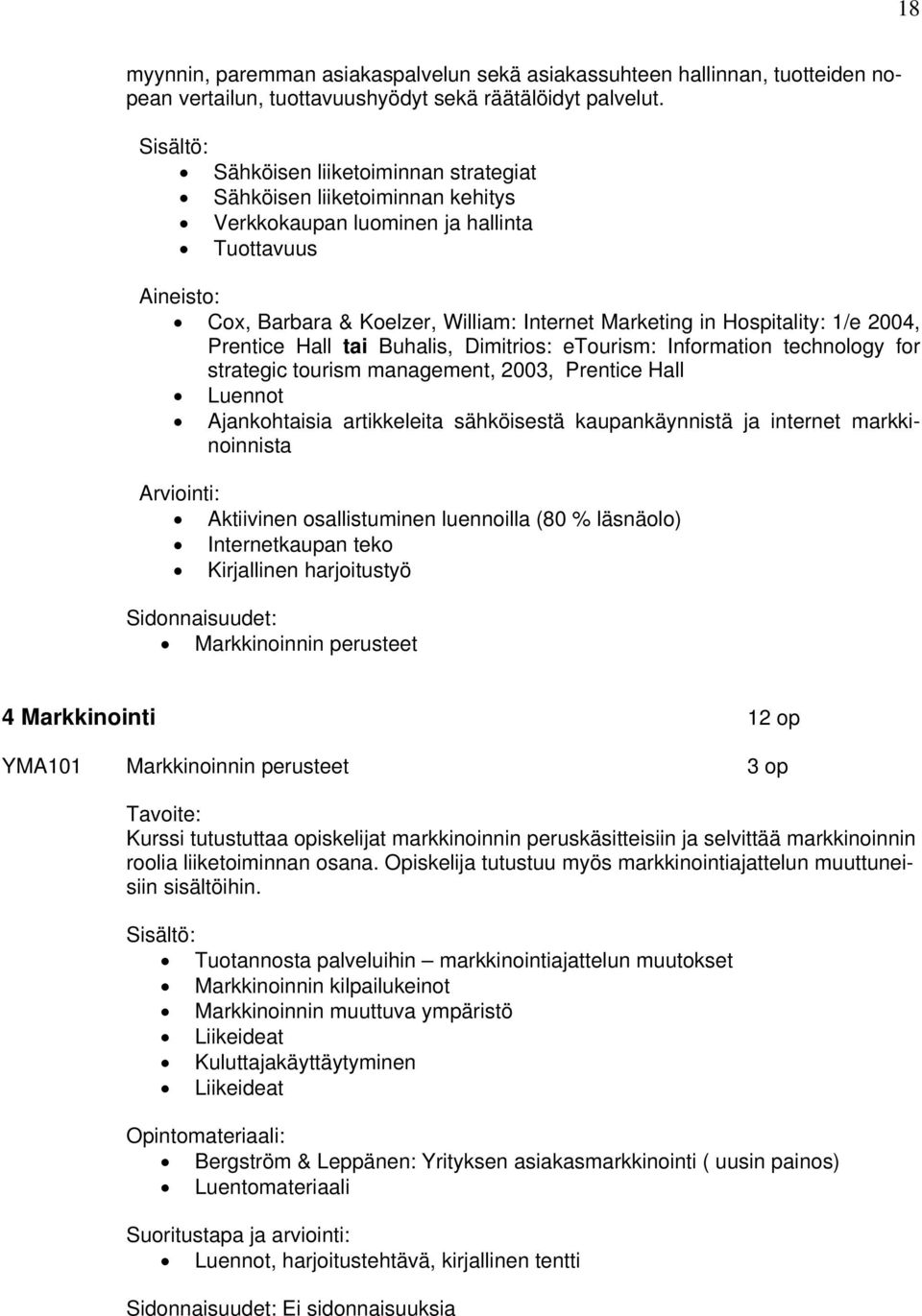 2004, Prentice Hall tai Buhalis, Dimitrios: etourism: Information technology for strategic tourism management, 2003, Prentice Hall Luennot Ajankohtaisia artikkeleita sähköisestä kaupankäynnistä ja