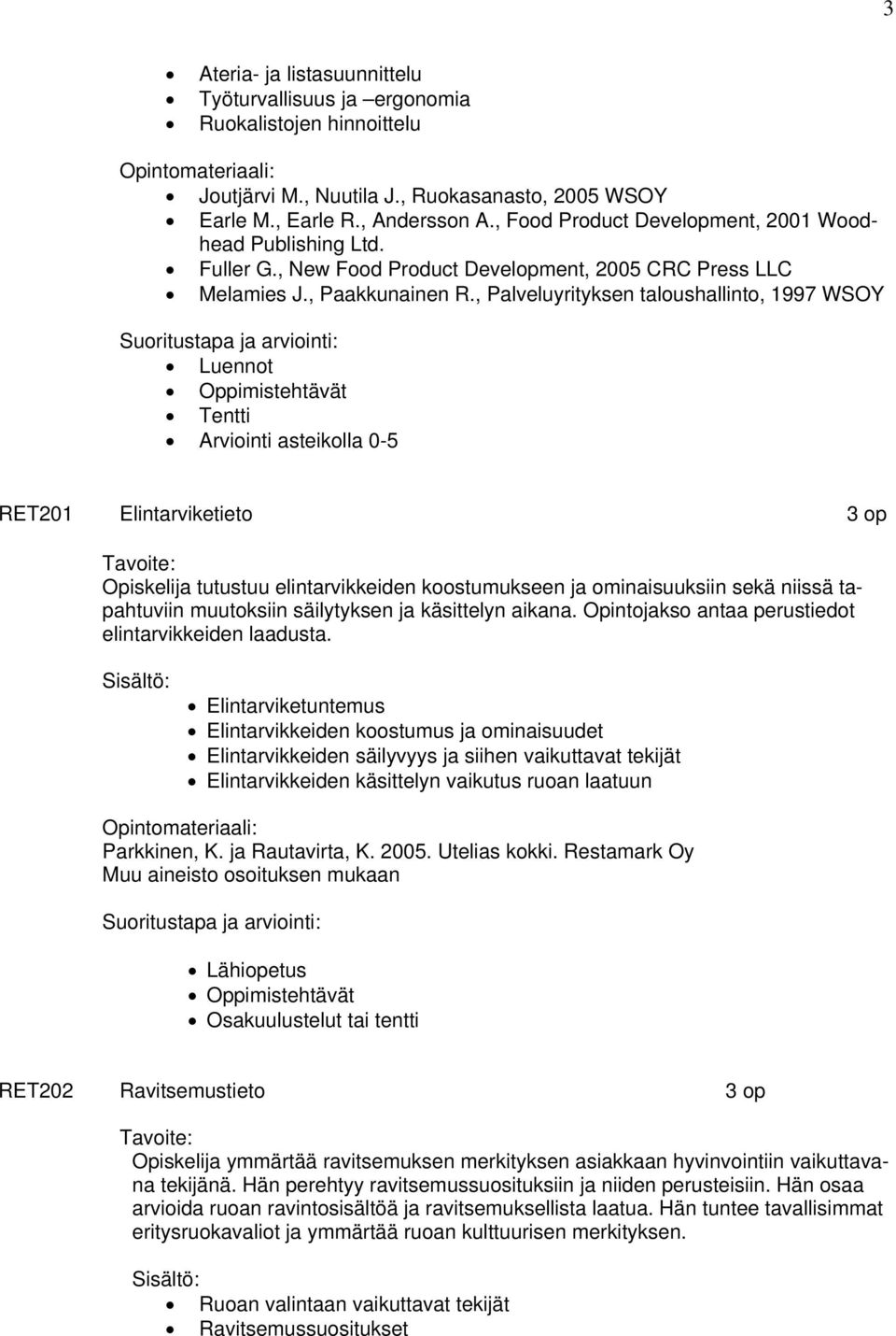 , Palveluyrityksen taloushallinto, 1997 WSOY Luennot Oppimistehtävät Arviointi asteikolla 0-5 RET201 Elintarviketieto 3 op Opiskelija tutustuu elintarvikkeiden koostumukseen ja ominaisuuksiin sekä