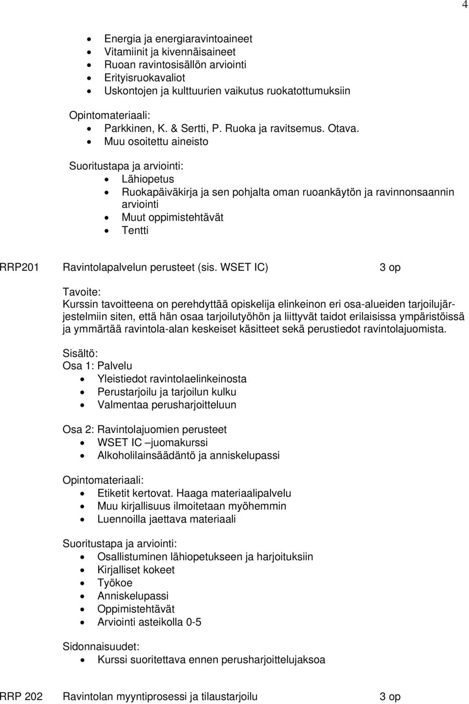 WSET IC) 3 op Kurssin tavoitteena on perehdyttää opiskelija elinkeinon eri osa-alueiden tarjoilujärjestelmiin siten, että hän osaa tarjoilutyöhön ja liittyvät taidot erilaisissa ympäristöissä ja