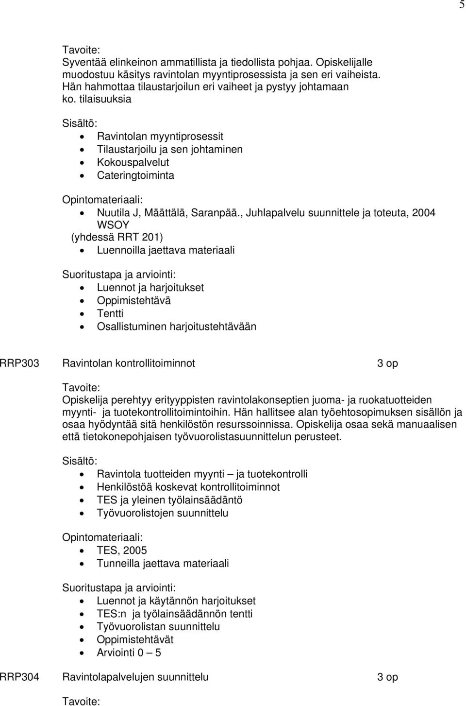 tilaisuuksia Ravintolan myyntiprosessit Tilaustarjoilu ja sen johtaminen Kokouspalvelut Cateringtoiminta Nuutila J, Määttälä, Saranpää.