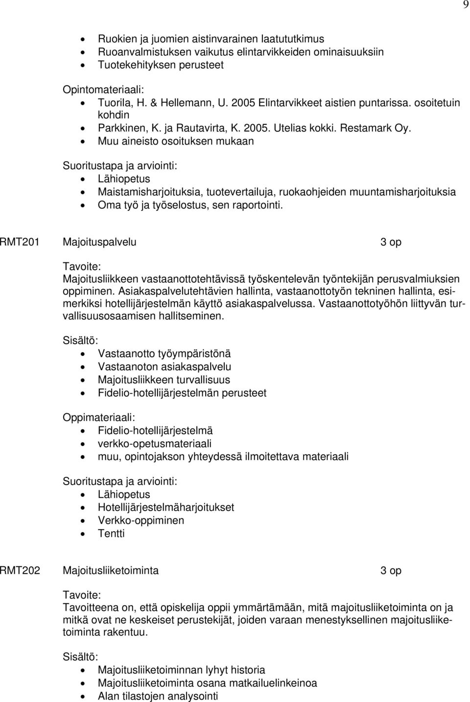 Muu aineisto osoituksen mukaan Maistamisharjoituksia, tuotevertailuja, ruokaohjeiden muuntamisharjoituksia Oma työ ja työselostus, sen raportointi.