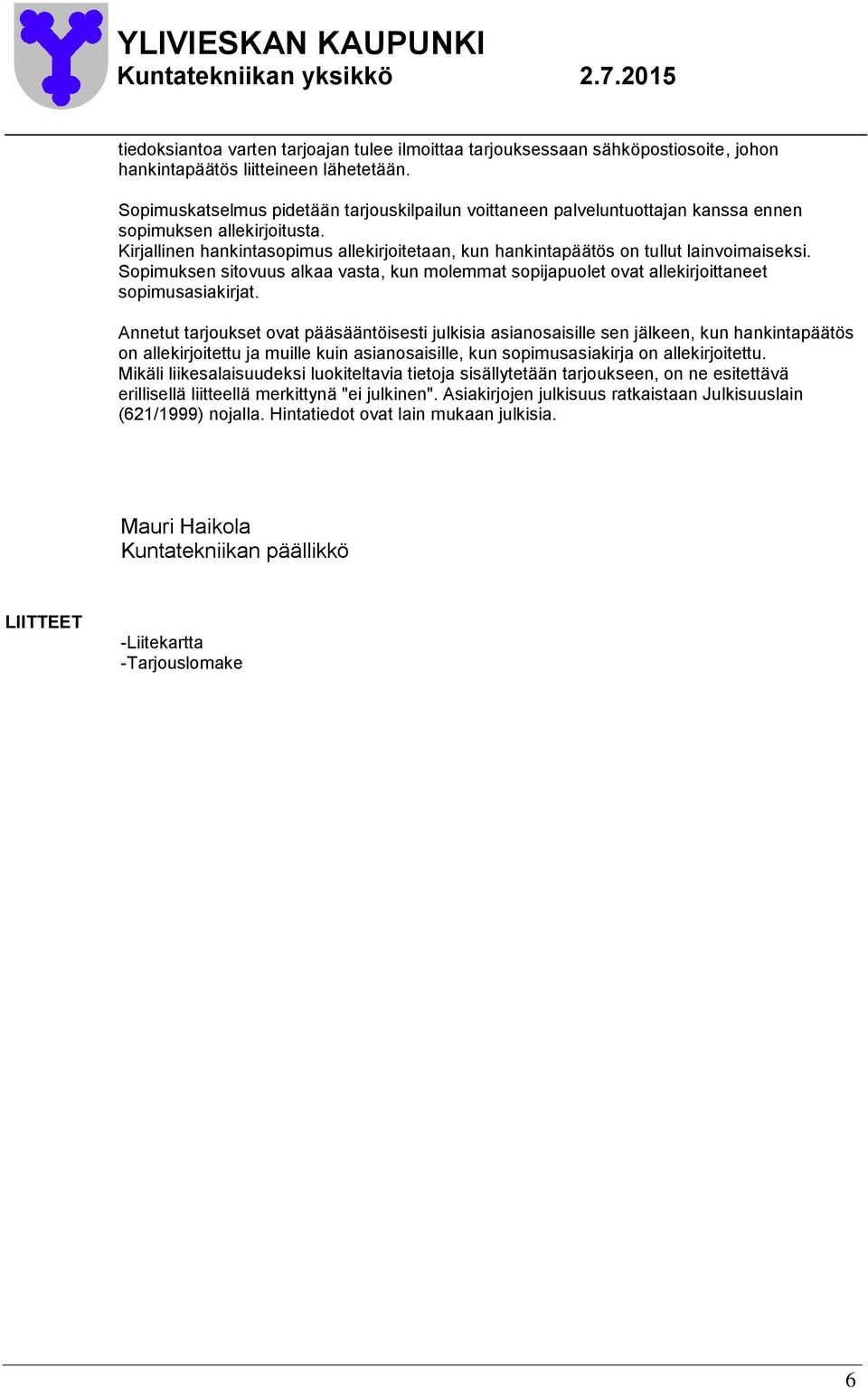 Kirjallinen hankintasopimus allekirjoitetaan, kun hankintapäätös on tullut lainvoimaiseksi. Sopimuksen sitovuus alkaa vasta, kun molemmat sopijapuolet ovat allekirjoittaneet sopimusasiakirjat.