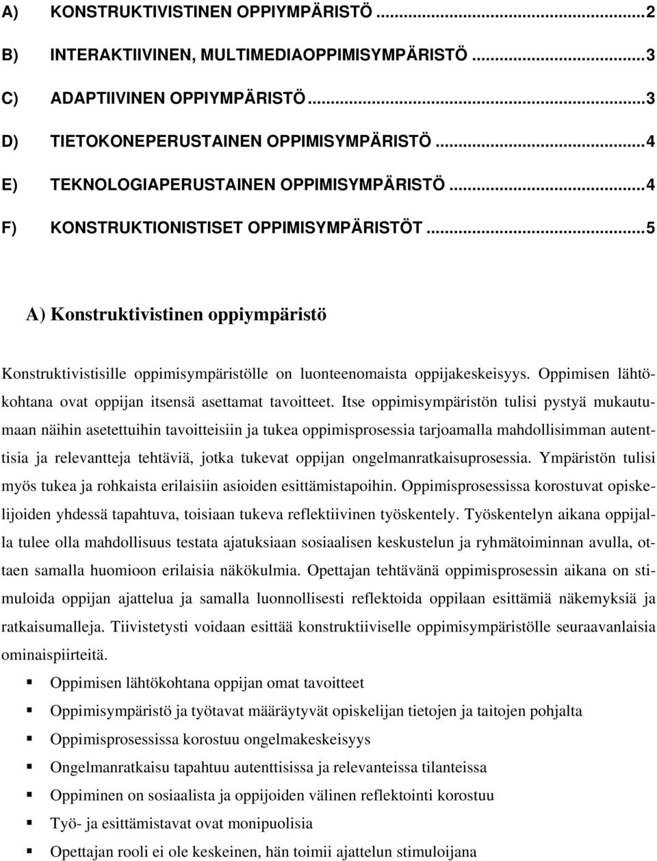 ..5 A) Konstruktivistinen oppiympäristö Konstruktivistisille oppimisympäristölle on luonteenomaista oppijakeskeisyys. Oppimisen lähtökohtana ovat oppijan itsensä asettamat tavoitteet.