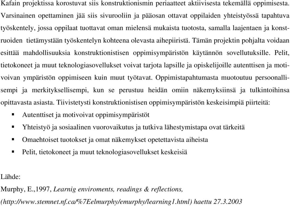 konstruoiden tietämystään työskentelyn kohteena olevasta aihepiiristä. Tämän projektin pohjalta voidaan esittää mahdollisuuksia konstruktionistisen oppimisympäristön käytännön sovellutuksille.