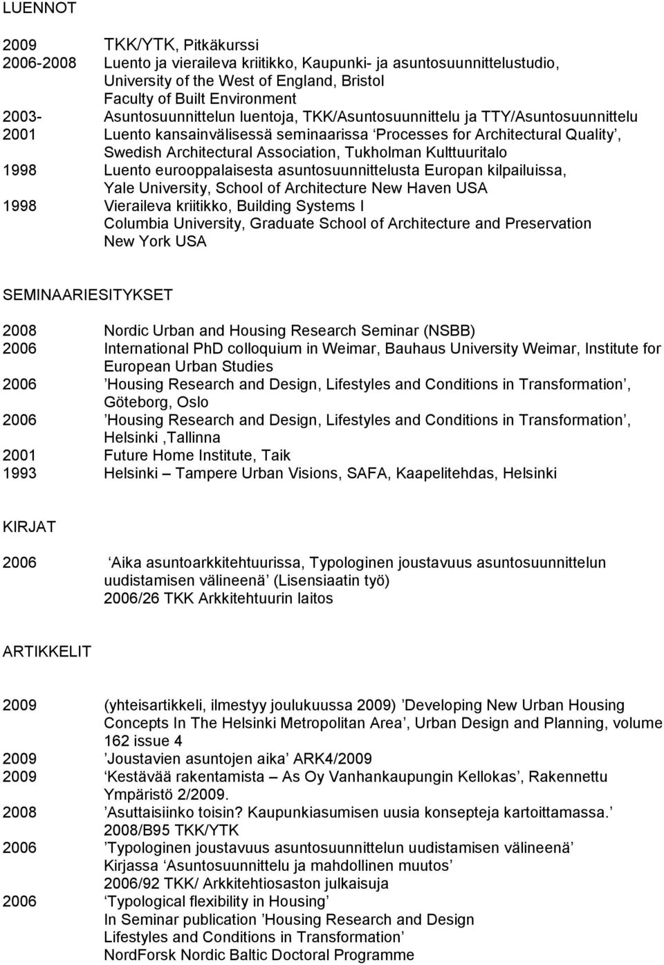 Kulttuuritalo 1998 Luento eurooppalaisesta asuntosuunnittelusta Europan kilpailuissa, Yale University, School of Architecture New Haven USA 1998 Vieraileva kriitikko, Building Systems I Columbia