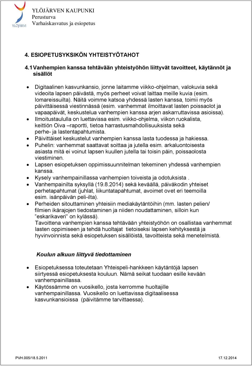 voivat laittaa meille kuvia (esim. lomareissuilta). Näitä voimme katsoa yhdessä lasten kanssa, toimii myös päivittäisessä viestinnässä (esim.