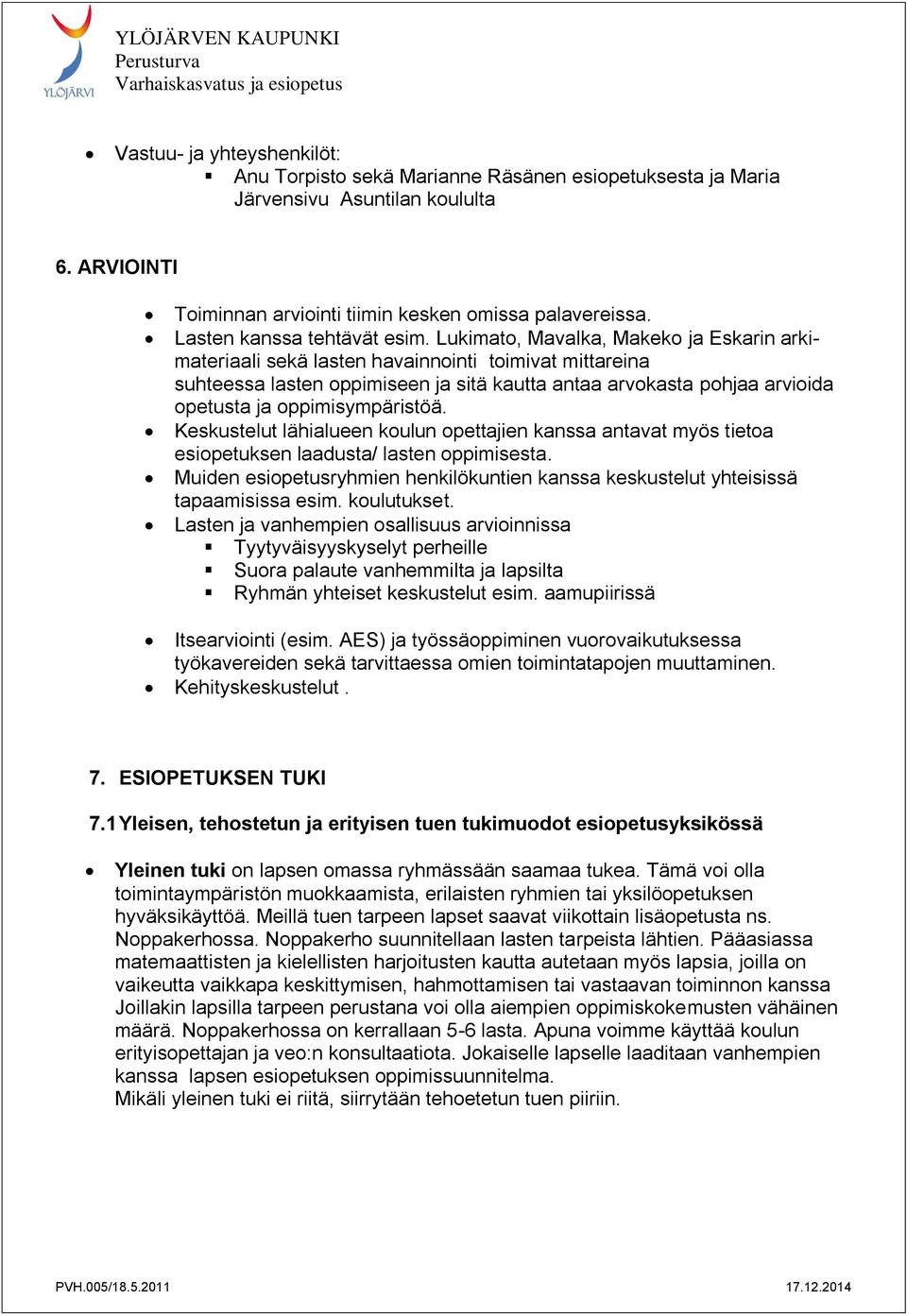 Lukimato, Mavalka, Makeko ja Eskarin arkimateriaali sekä lasten havainnointi toimivat mittareina suhteessa lasten oppimiseen ja sitä kautta antaa arvokasta pohjaa arvioida opetusta ja