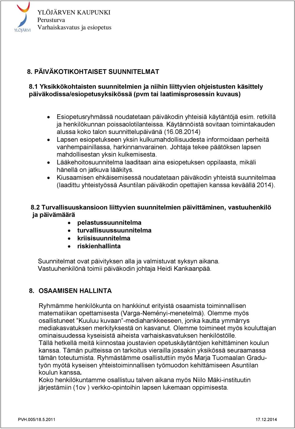 käytäntöjä esim. retkillä ja henkilökunnan poissaolotilanteissa. Käytännöistä sovitaan toimintakauden alussa koko talon suunnittelupäivänä (16.08.