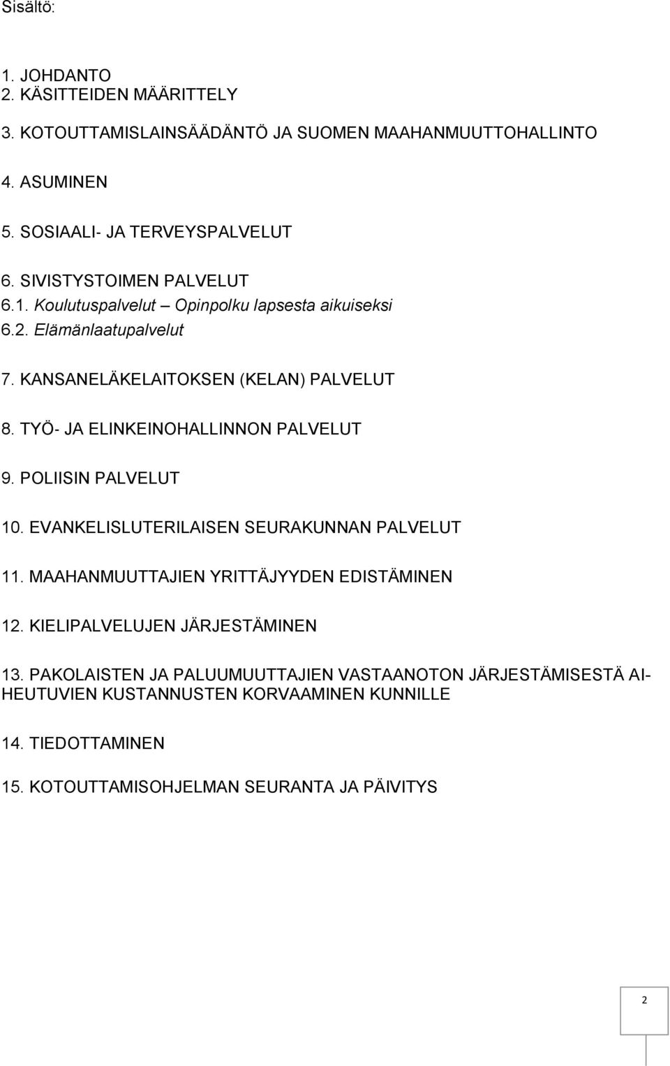 TYÖ JA ELINKEINOHALLINNON PALVELUT 9. POLIISIN PALVELUT 10. EVANKELISLUTERILAISEN SEURAKUNNAN PALVELUT 11. MAAHANMUUTTAJIEN YRITTÄJYYDEN EDISTÄMINEN 12.