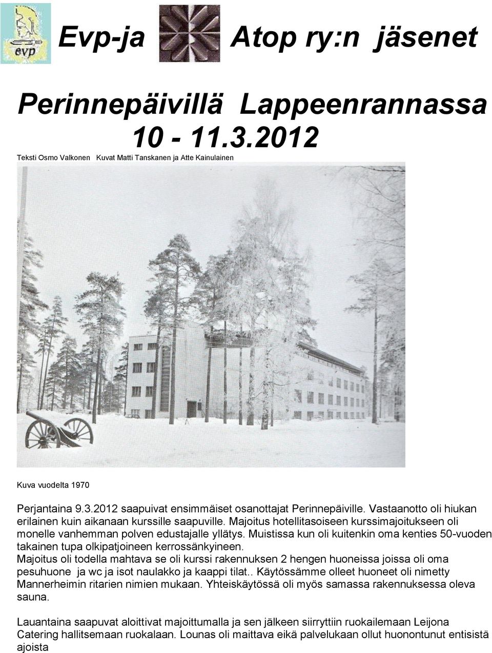 Muistissa kun oli kuitenkin oma kenties 50-vuoden takainen tupa olkipatjoineen kerrossänkyineen.