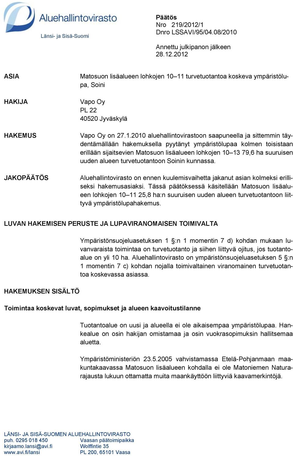uuden alueen turvetuotantoon Soinin kunnassa. Aluehallintovirasto on ennen kuulemisvaihetta jakanut asian kolmeksi erilliseksi hakemusasiaksi.