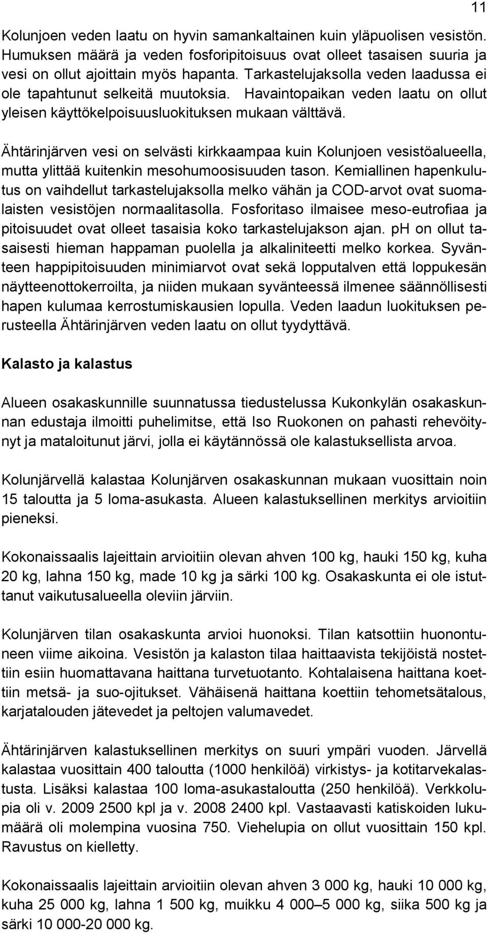 Ähtärinjärven vesi on selvästi kirkkaampaa kuin Kolunjoen vesistöalueella, mutta ylittää kuitenkin mesohumoosisuuden tason.