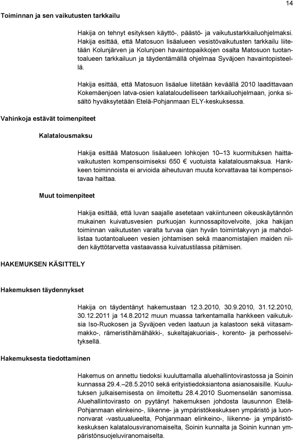 Hakija esittää, että Matosuon lisäalueen vesistövaikutusten tarkkailu liitetään Kolunjärven ja Kolunjoen havaintopaikkojen osalta Matosuon tuotantoalueen tarkkailuun ja täydentämällä ohjelmaa