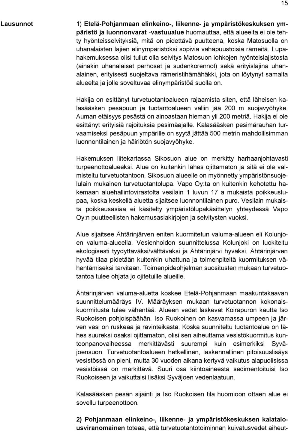 Lupahakemuksessa olisi tullut olla selvitys Matosuon lohkojen hyönteislajistosta (ainakin uhanalaiset perhoset ja sudenkorennot) sekä erityislajina uhanalainen, erityisesti suojeltava