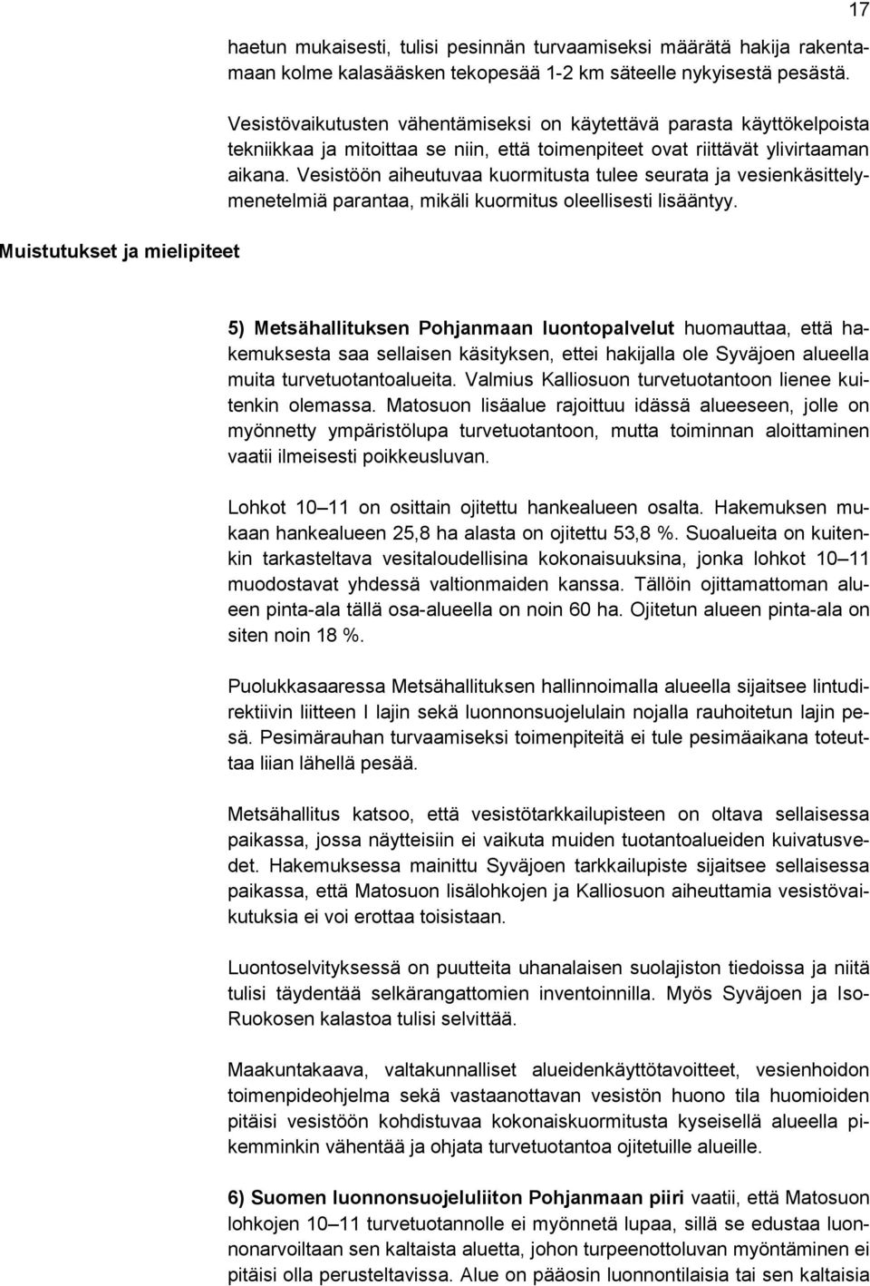 Vesistöön aiheutuvaa kuormitusta tulee seurata ja vesienkäsittelymenetelmiä parantaa, mikäli kuormitus oleellisesti lisääntyy.