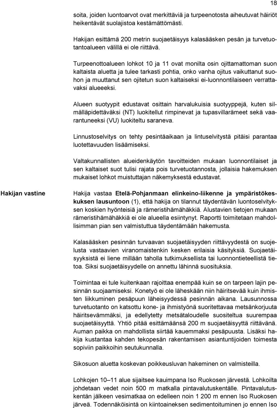 Turpeenottoalueen lohkot 10 ja 11 ovat monilta osin ojittamattoman suon kaltaista aluetta ja tulee tarkasti pohtia, onko vanha ojitus vaikuttanut suohon ja muuttanut sen ojitetun suon kaltaiseksi
