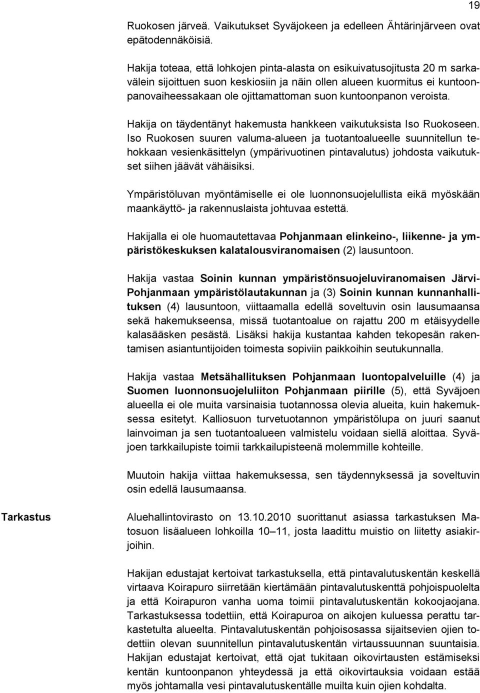 kuntoonpanon veroista. Hakija on täydentänyt hakemusta hankkeen vaikutuksista Iso Ruokoseen.