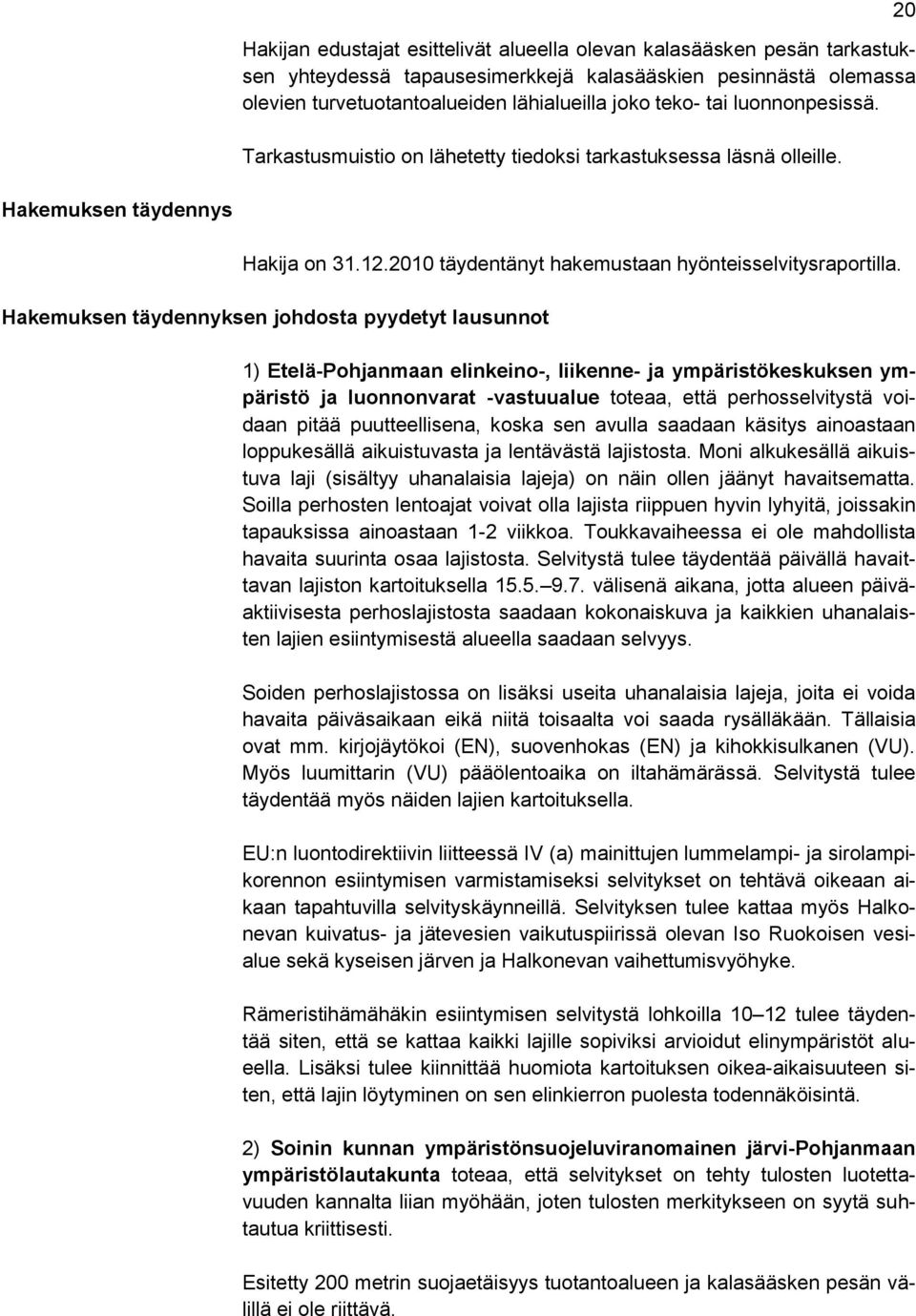 Hakemuksen täydennyksen johdosta pyydetyt lausunnot 1) Etelä-Pohjanmaan elinkeino-, liikenne- ja ympäristökeskuksen ympäristö ja luonnonvarat -vastuualue toteaa, että perhosselvitystä voidaan pitää