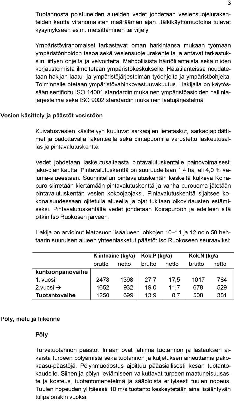 Mahdollisista häiriötilanteista sekä niiden korjaustoimista ilmoitetaan ympäristökeskukselle. Hätätilanteissa noudatetaan hakijan laatu- ja ympäristöjärjestelmän työohjeita ja ympäristöohjeita.