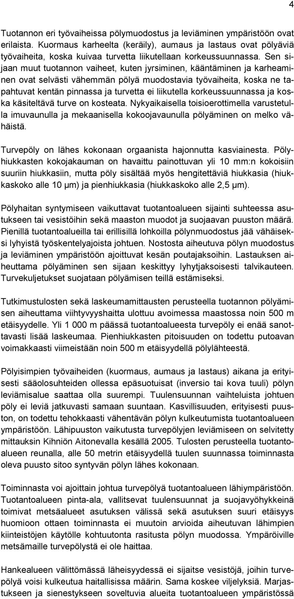 Sen sijaan muut tuotannon vaiheet, kuten jyrsiminen, kääntäminen ja karheaminen ovat selvästi vähemmän pölyä muodostavia työvaiheita, koska ne tapahtuvat kentän pinnassa ja turvetta ei liikutella