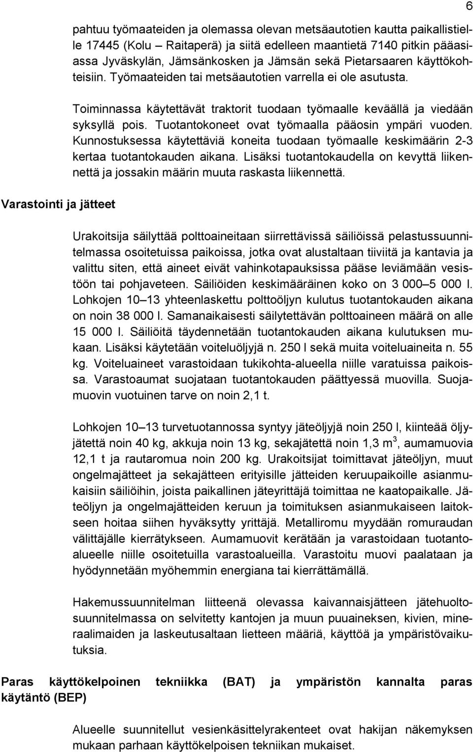 Tuotantokoneet ovat työmaalla pääosin ympäri vuoden. Kunnostuksessa käytettäviä koneita tuodaan työmaalle keskimäärin 2-3 kertaa tuotantokauden aikana.