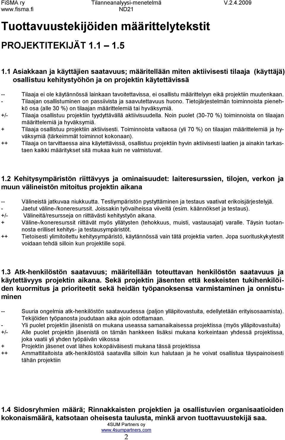 ei osallistu määrittelyyn eikä projektiin muutenkaan. - Tilaajan osallistuminen on passiivista ja saavutettavuus huono.