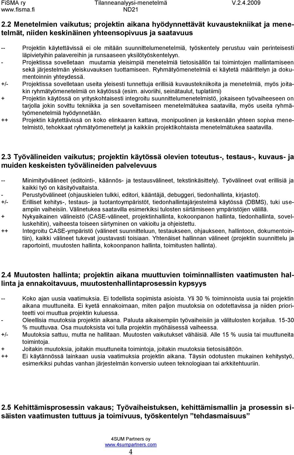 - Projektissa sovelletaan muutamia yleisimpiä menetelmiä tietosisällön tai toimintojen mallintamiseen sekä järjestelmän yleiskuvauksen tuottamiseen.