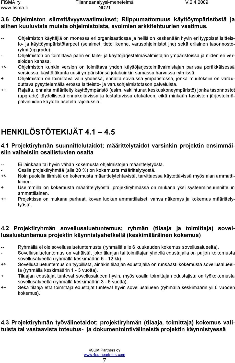 tasonnostorytmi (upgrade). - Ohjelmiston on toimittava parin eri laite- ja käyttöjärjestelmävalmistajan ympäristöissä ja niiden eri versioiden kanssa.