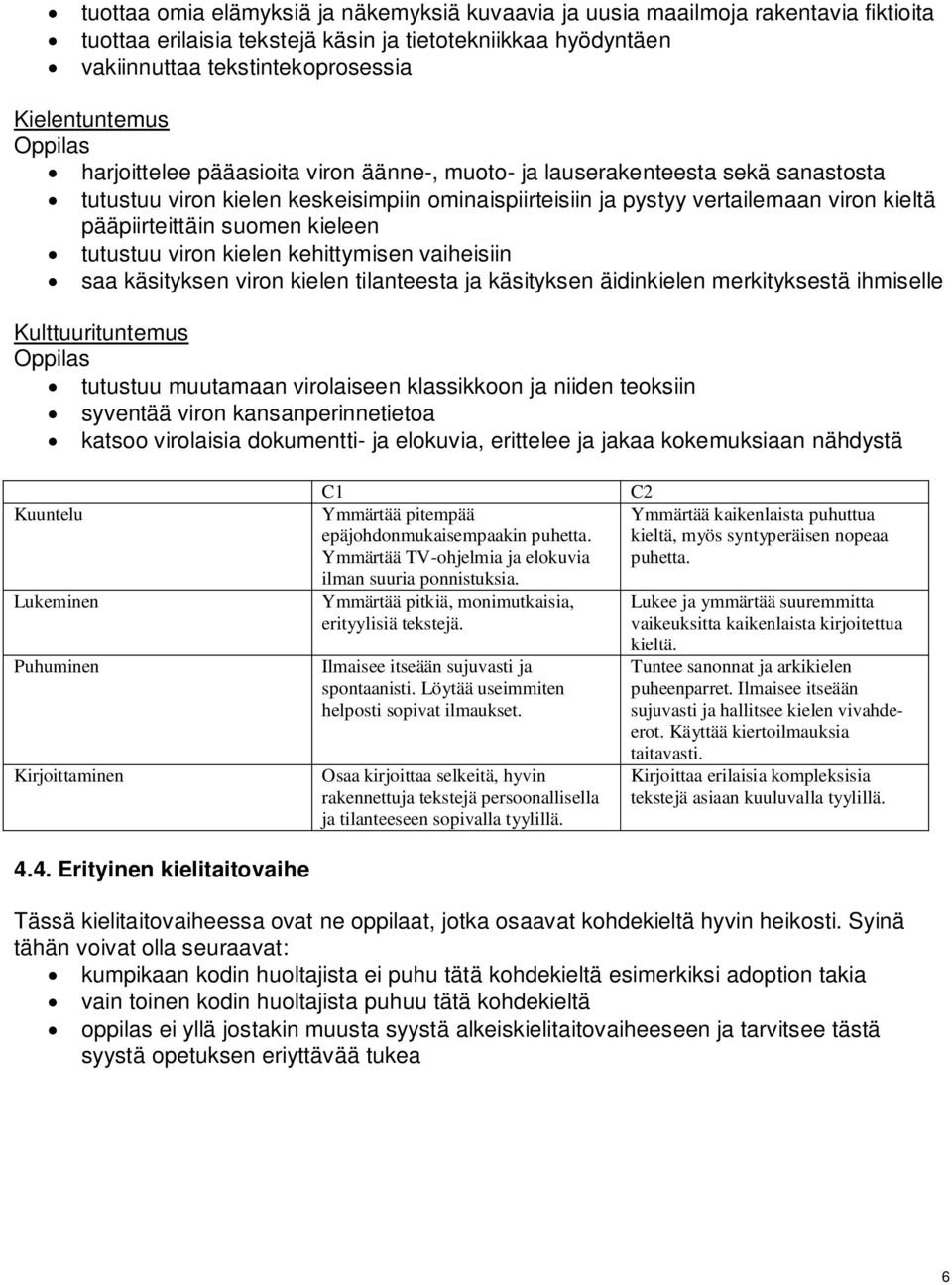 viron kielen kehittymisen vaiheisiin saa käsityksen viron kielen tilanteesta ja käsityksen äidinkielen merkityksestä ihmiselle Kulttuurituntemus tutustuu muutamaan virolaiseen klassikkoon ja niiden