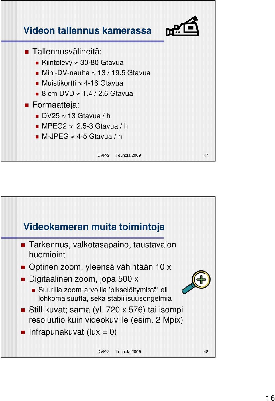 5-3 Gtavua / h M-JPEG 4-5 Gtavua / h DVP-2 Teuhola 2009 47 Videokameran muita toimintoja Tarkennus, valkotasapaino, taustavalon huomiointi Optinen zoom,