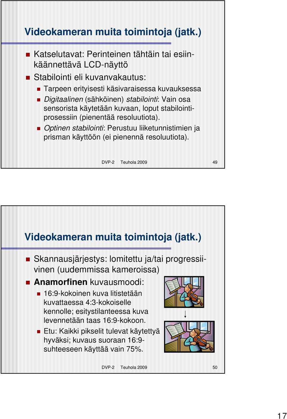 sensorista käytetään kuvaan, loput stabilointiprosessiin (pienentää resoluutiota). Optinen stabilointi: Perustuu liiketunnistimien ja prisman käyttöön (ei pienennä resoluutiota).