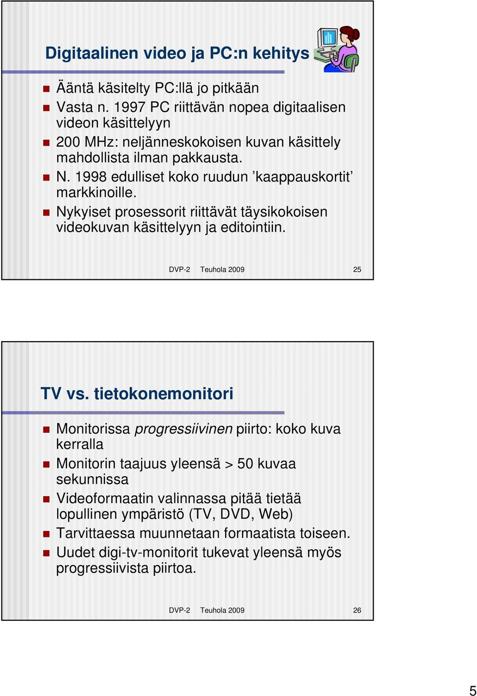 1998 edulliset koko ruudun kaappauskortit markkinoille. Nykyiset prosessorit riittävät täysikokoisen videokuvan käsittelyyn ja editointiin. DVP-2 Teuhola 2009 25 TV vs.