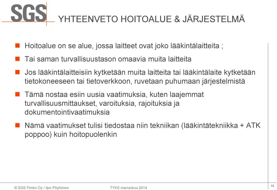 tietoverkkoon, ruvetaan puhumaan järjestelmistä Tämä nostaa esiin uusia vaatimuksia, kuten laajemmat turvallisuusmittaukset,