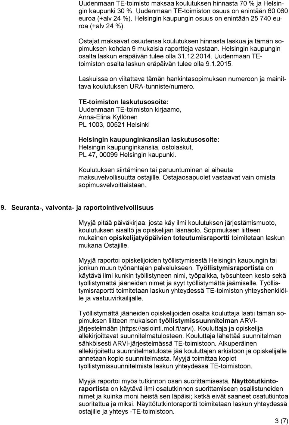 Helsingin kaupungin osalta laskun eräpäivän tulee olla 31.12.2014. Uudenmaan TEtoimiston osalta laskun eräpäivän tulee olla 9.1.2015.