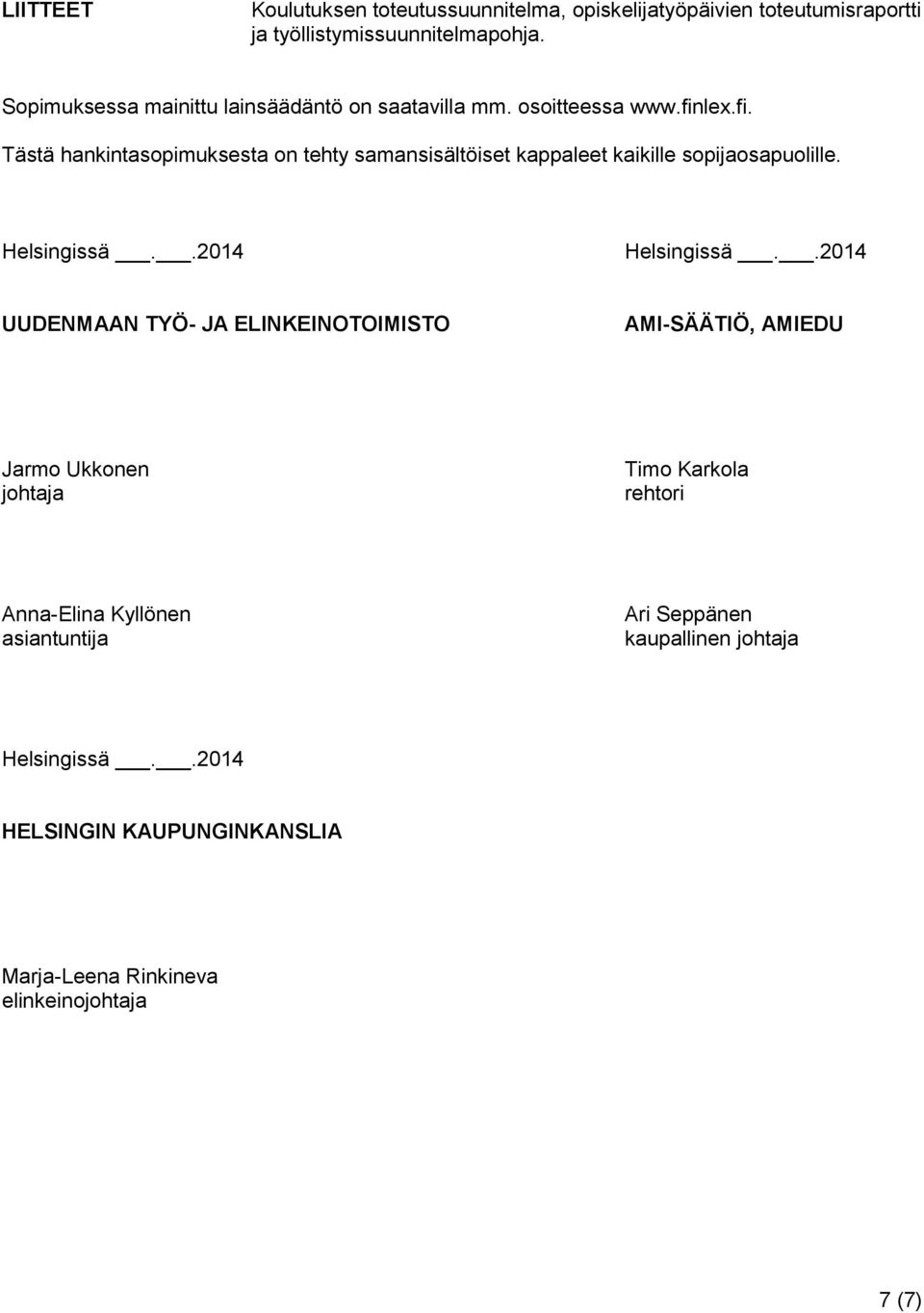 lex.fi. Tästä hankintasopimuksesta on tehty samansisältöiset kappaleet kaikille sopijaosapuolille. Helsingissä..2014 Helsingissä.