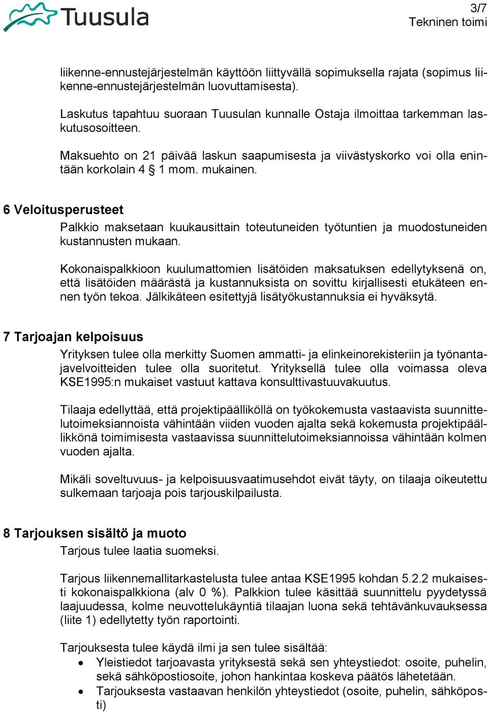 6 Veloitusperusteet Palkkio maksetaan kuukausittain toteutuneiden työtuntien ja muodostuneiden kustannusten mukaan.