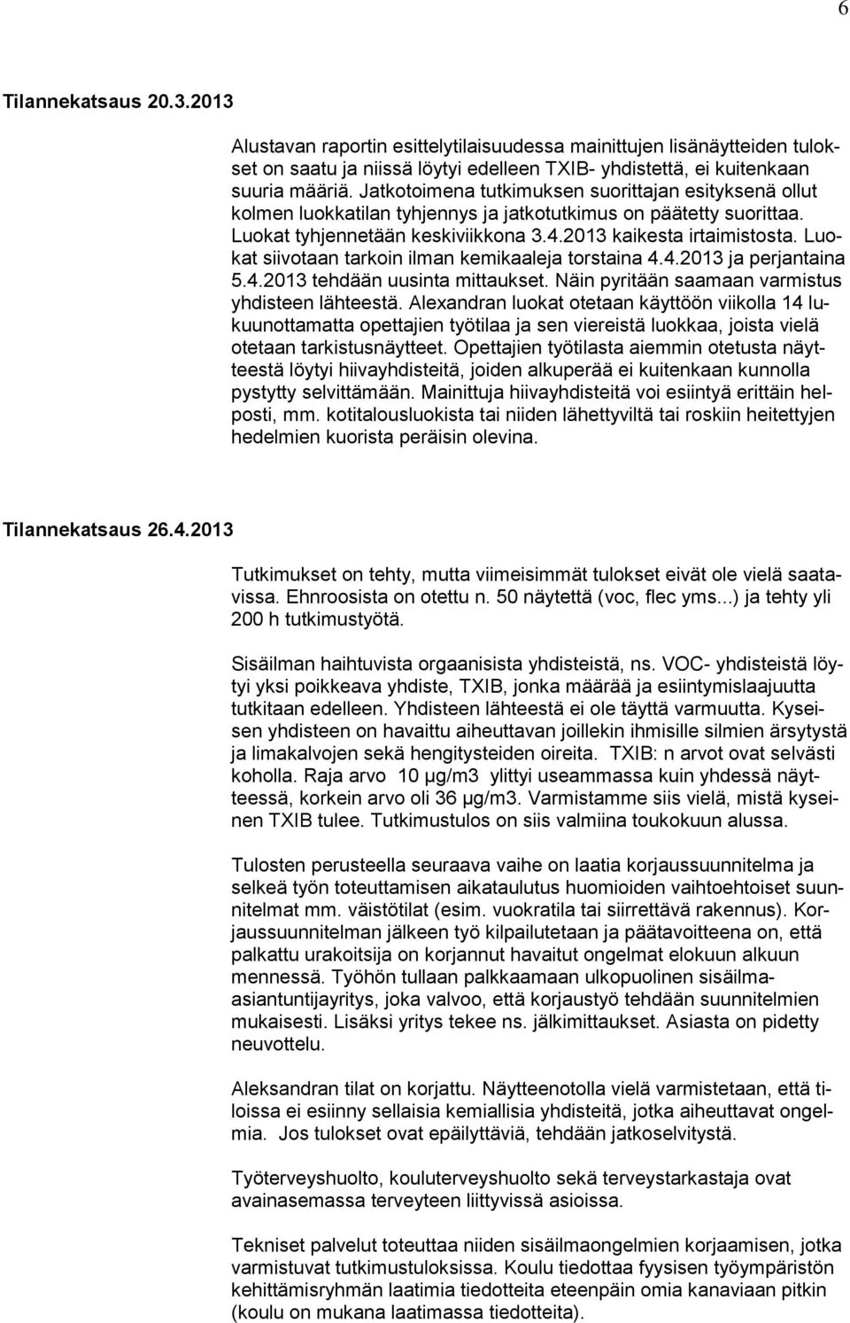 Luokat siivotaan tarkoin ilman kemikaaleja torstaina 4.4.2013 ja perjantaina 5.4.2013 tehdään uusinta mittaukset. Näin pyritään saamaan varmistus yhdisteen lähteestä.