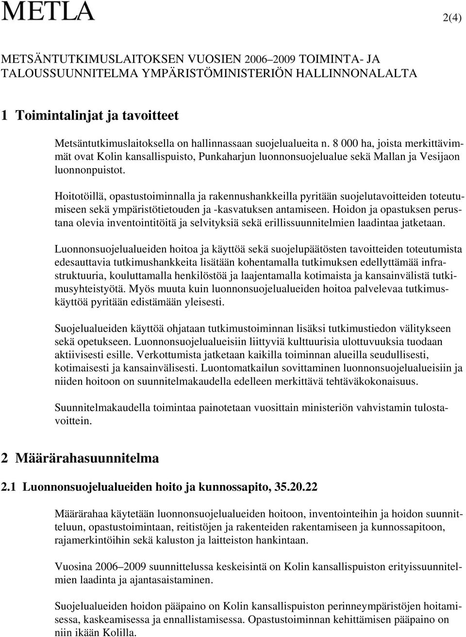 Hoitotöillä, opastustoiminnalla ja rakennushankkeilla pyritään suojelutavoitteiden toteutumiseen sekä ympäristötietouden ja -kasvatuksen antamiseen.