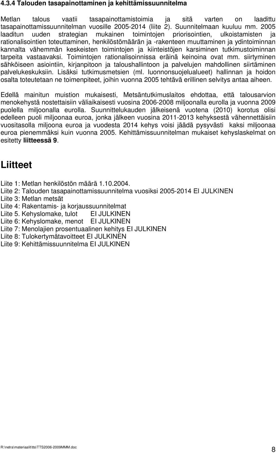 2005 laaditun uuden strategian mukainen toimintojen priorisointien, ulkoistamisten ja rationalisointien toteuttaminen, henkilöstömäärän ja -rakenteen muuttaminen ja ydintoiminnan kannalta vähemmän